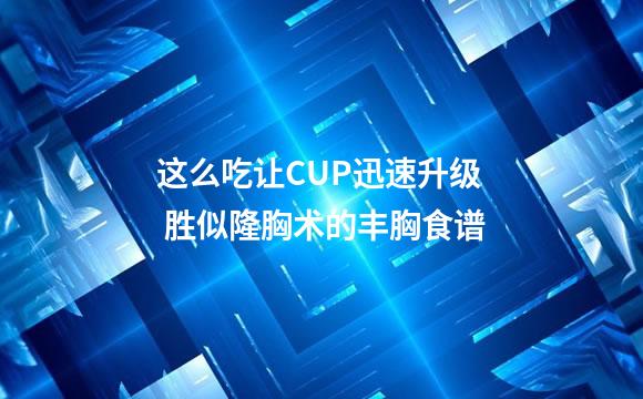 这么吃让CUP迅速升级 胜似隆胸术的丰胸食谱